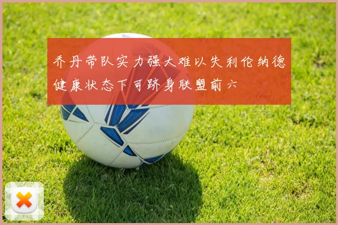 乔丹带队实力强大难以失利伦纳德健康状态下可跻身联盟前六
