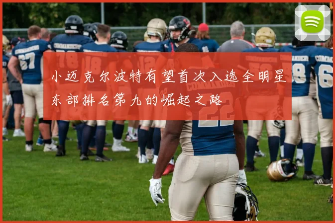 小迈克尔波特有望首次入选全明星东部排名第九的崛起之路