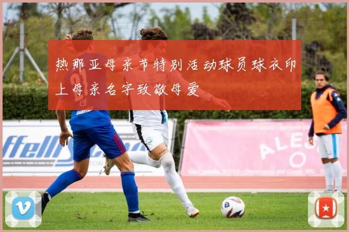 热那亚母亲节特别活动球员球衣印上母亲名字致敬母爱
