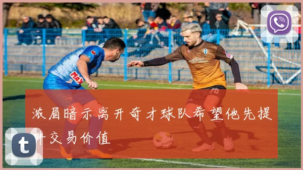 浓眉暗示离开奇才球队希望他先提升交易价值